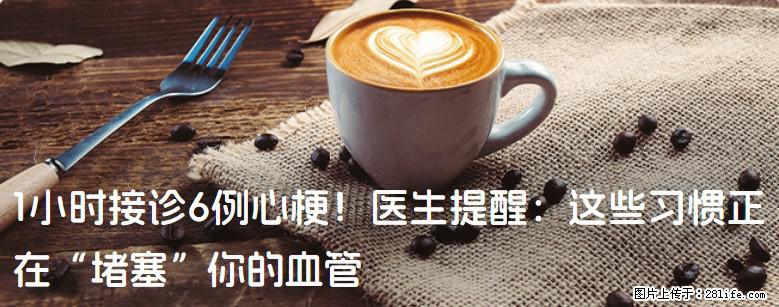 1小时接诊6例心梗！医生提醒：这些习惯正在“堵塞”你的血管 - 双鸭山生活资讯 - 双鸭山28生活网 sys.28life.com